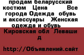 продам беларусский костюм › Цена ­ 500 - Все города Одежда, обувь и аксессуары » Женская одежда и обувь   . Кировская обл.,Леваши д.